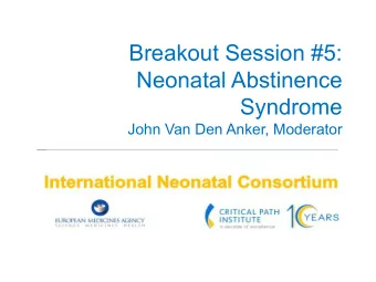 Breakout Session #5:  Neonatal Abstinence  Syndrome  John Van Den Anker, Moderator  Participants of