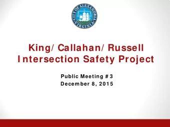 King/ Callahan/ Russell  I ntersection Safety Project  Public Meeting # 3  Decem ber 8 , 2 0 1 5