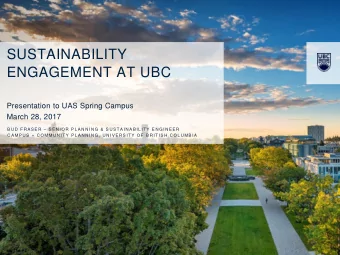 SUSTAINABILITY  ENGAGEMENT AT UBC  Presentation to UAS Spring Campus  March 28, 2017  B U D  F R A