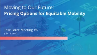 Moving to Our Future:  Pricing Options for Equitable Mobility  Task Force Meeting #6  July 13, 2020