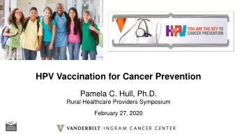 HPV Vaccination for Cancer Prevention  Pamela C. Hull, Ph.D.  Rural Healthcare Providers Symposium