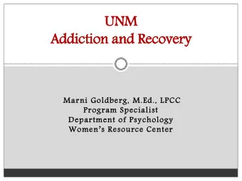 UNM  NM  Addiction  Ad  on and R  Recove  overy  Marn  rni G  i Goldb  ldberg  rg, M.Ed., L  LPCC