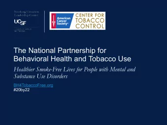 The National Partnership for  Behavioral Health and Tobacco Use  Healthier Smoke-Free Lives for