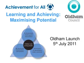 Learning and Achieving:  Maximising Potential  Oldham Launch 5 th July 2011  Agenda 9.15  9.20