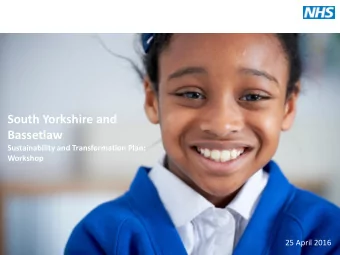 South Yorkshire and  Bassetlaw  Sustainability and Transformation Plan:  Workshop  25 April 2016