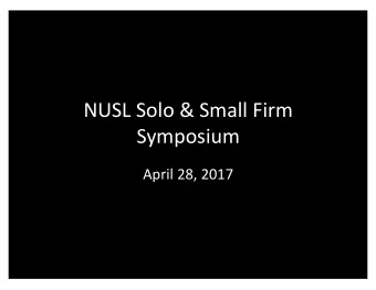 NUSL Solo &amp; Small Firm  Symposium  April 28, 2017 The 21 st Century Law Firm  Essentials
