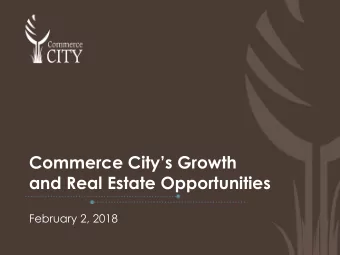 Commerce Citys Growth  and Real Estate Opportunities  February 2, 2018  Commerce City is
