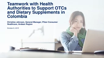 Teamwork with Health  Authorities to Support OTCs  and Dietary Supplements in  Colombia  The