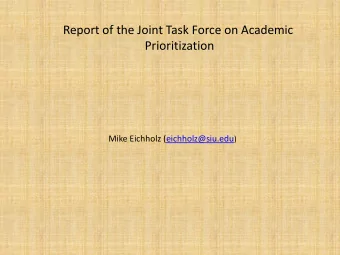 Report of the Joint Task Force on Academic  Prioritization Mike Eichholz (eichholz@siu.edu )