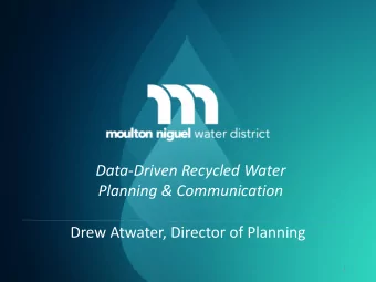 Data-Driven Recycled Water  Planning &amp; Communication Drew Atwater, Director of Planning  1
