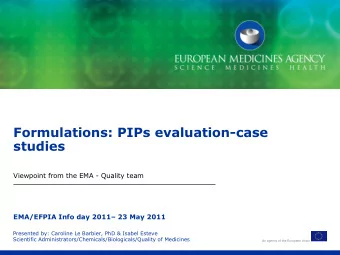 Formulations: PIPs evaluation-case  studies  Viewpoint from the EMA - Quality team  EMA/EFPIA Info