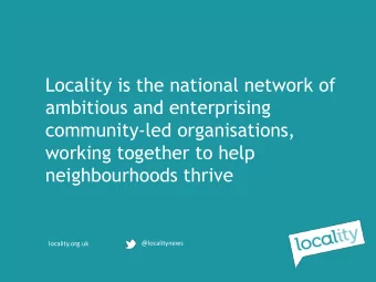 neighbourhoods thrive  @localitynews  locality.org.uk  We represent over 500 (and  counting)