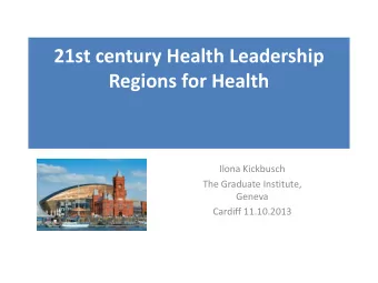 21st century Health Leadership  Regions for Health  Ilona Kickbusch  The Graduate Institute,