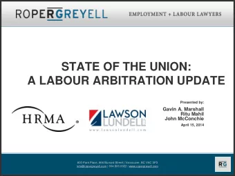 STATE OF THE UNION: A LABOUR ARBITRATION UPDATE  Presented by:  Gavin A. Marshall  Ritu Mahil  John