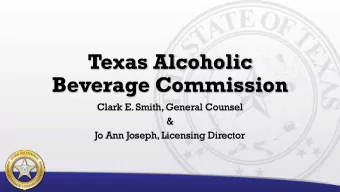 Texas Alcoholic  Beverage Commission  Clark E. Smith, General Counsel  &amp;  Jo Ann Joseph,