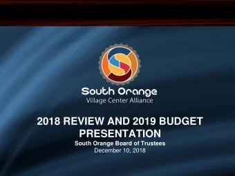 2018 REVIEW AND 2019 BUDGET  PRESENTATION  South Orange Board of Trustees  December 10, 2018  TABLE