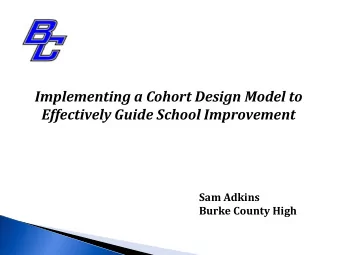 Implementing a Cohort Design Model to  Effectively Guide School Improvement  Sam Adkins  Burke