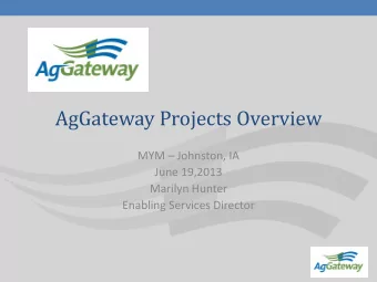 AgGateway Projects Overview MYM  Johnston, IA  June 19,2013  Marilyn Hunter  Enabling Services