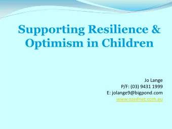 Supporting Resilience &amp;  Optimism in Children  Jo Lange  P/F: (03) 9431 1999  E:
