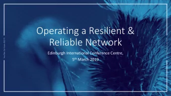 Operating a Resilient &amp;  Reliable Network  Edinburgh International Conference Centre, 5 th