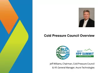 Cold Pressure Council Overview  Jeff  ff William  liams,  s, Chairman, Cold Pressure  e Council