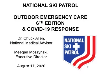 NATIONAL SKI PATROL  OUTDOOR EMERGENCY CARE 6 TH EDITION  &amp; COVID-19 RESPONSE  Dr. Chuck Allen,