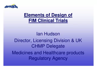 Elements of Design of  FIM Clinical Trials  Ian Hudson  Director, Licensing Division &amp; UK  CHMP
