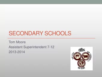 SECONDARY SCHOOLS  Tom Moore  Assistant Superintendent 7-12  2013-2014  Overview of  High School