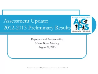 Assessment Update:  2012-2013 Preliminary Results  Department of Accountability  School Board