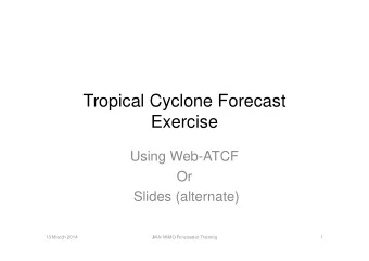 Tropical Cyclone Forecast  Exercise  Using Web-ATCF  Or  Slides (alternate)  13 March 2014  JMA/