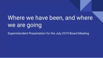 Where we have been, and where  we are going  Superintendent Presentation for the July 2019 Board