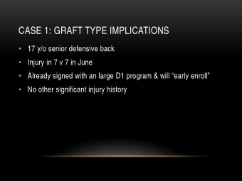 CASE 1: GRAFT TYPE IMPLICATIONS  17 y/o senior defensive back  Injury in 7 v 7 in June