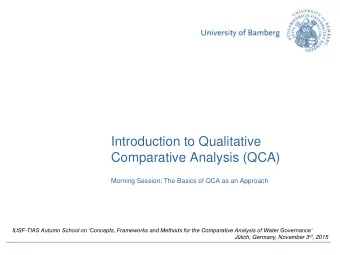 Introduction to Qualitative  Comparative Analysis (QCA)  Morning Session: The Basics of QCA as an
