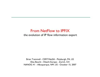 From NetFlow to IPFIX  the evolution of IP flow information export  Brian Trammell - CERT/NetSA -