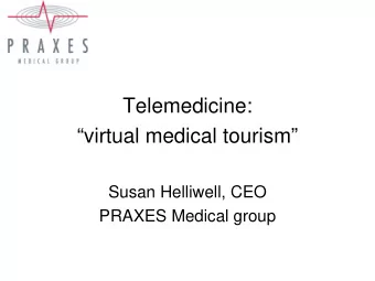 Telemedicine:  virtual medical tourism  Susan Helliwell, CEO  PRAXES Medical group  PRAXES