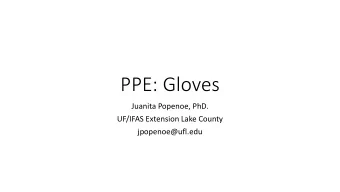 PPE: Gloves  Juanita Popenoe, PhD.  UF/IFAS Extension Lake County  jpopenoe@ufl.edu  Chat Question