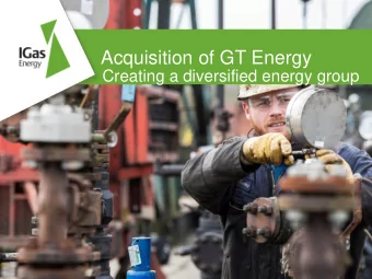 Acquisition of GT Energy  Creating a diversified energy group  The Transaction  Rationale and