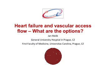 Heart failure and vascular access  flow  What are the options?  Jan Malik  General University