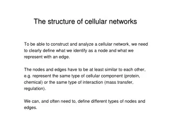 The structure of cellular networks  The structure of cellular networks  To be able to construct and