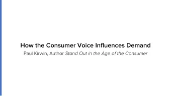 How the Consumer Voice Influences Demand Paul Kirwin, Author Stand Out in the Age of the Consumer