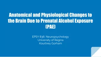 Anatomical and Physiological Changes to  the Brain Due to Prenatal Alcohol Exposure  (PAE)  EPSY