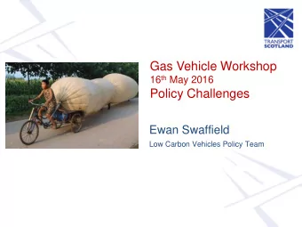 Gas Vehicle Workshop 16 th May 2016  Policy Challenges  Ewan Swaffield  Low Carbon Vehicles Policy