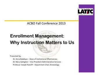 Enrollment Management:  Why Instruction Matters to Us  Presented by:  Dr. Anna Badalyan  Dean of