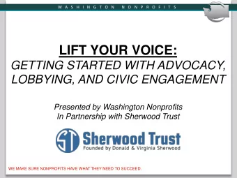 LIFT YOUR VOICE:  GETTING STARTED WITH ADVOCACY,  LOBBYING, AND CIVIC ENGAGEMENT  Presented by