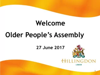 Welcome Older Peoples Assembly  27 June 2017  1  Agenda  1:30pm:   Registration and