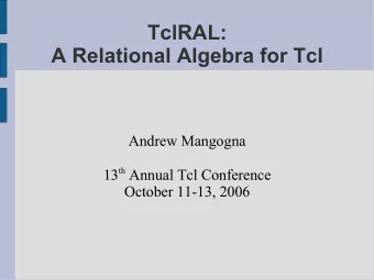 TclRAL:  A Relational Algebra for Tcl  Andrew Mangogna 13 th Annual Tcl Conference  October 11-13,