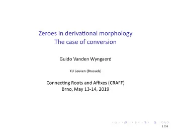 Zeroes in derivaonal morphology  The case of conversion  Guido Vanden Wyngaerd  KU Leuven