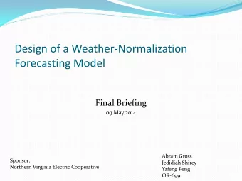 Design of a Weather-Normalization  Forecasting Model  Final Briefing  09 May 2014  Abram Gross