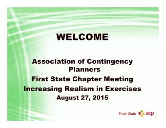 WELCOME  Association of Contingency  Planners  First State Chapter Meeting  Increasing Realism in