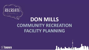 DON MILLS  COMMUNITY RECREATION  FACILITY PLANNING  TONIGHTS MEETING FORMAT    Overview